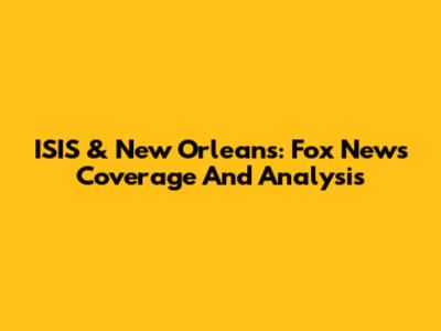 ISIS & New Orleans: Fox News Coverage And Analysis