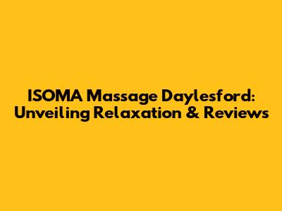 ISOMA Massage Daylesford: Unveiling Relaxation & Reviews