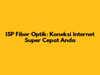 ISP Fiber Optik: Koneksi Internet Super Cepat Anda