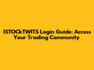 ISTOCkTWITS Login Guide: Access Your Trading Community