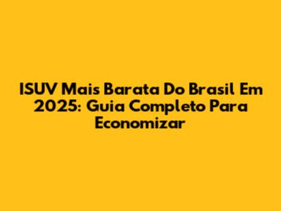 ISUV Mais Barata Do Brasil Em 2025: Guia Completo Para Economizar