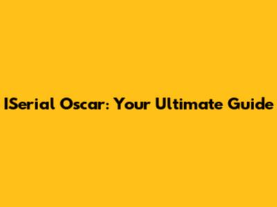 ISerial Oscar: Your Ultimate Guide