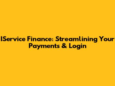 IService Finance: Streamlining Your Payments & Login