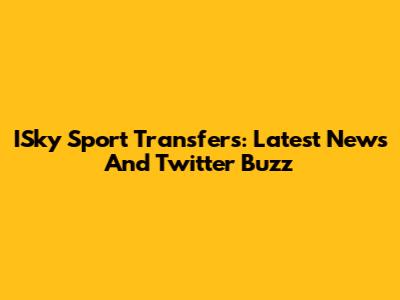 ISky Sport Transfers: Latest News And Twitter Buzz