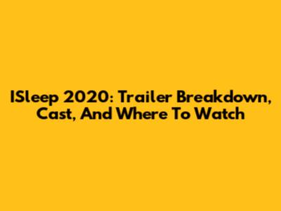 ISleep 2020: Trailer Breakdown, Cast, And Where To Watch