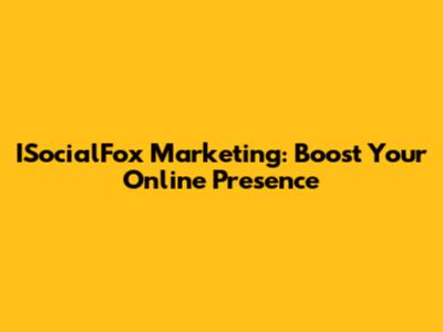 ISocialFox Marketing: Boost Your Online Presence
