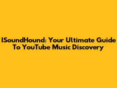ISoundHound: Your Ultimate Guide To YouTube Music Discovery
