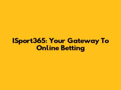 ISport365: Your Gateway To Online Betting
