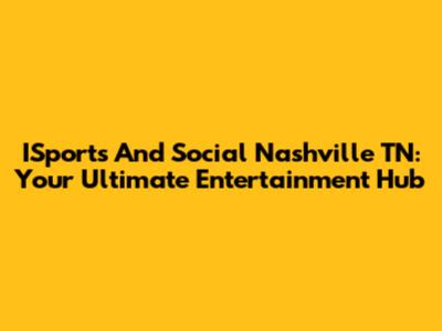 ISports And Social Nashville TN: Your Ultimate Entertainment Hub