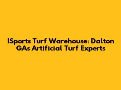 ISports Turf Warehouse: Dalton GA's Artificial Turf Experts