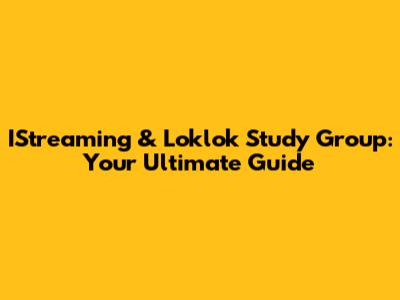 IStreaming & Loklok Study Group: Your Ultimate Guide