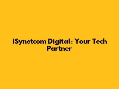 ISynetcom Digital: Your Tech Partner