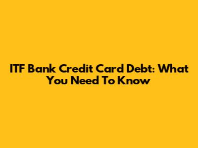 ITF Bank Credit Card Debt: What You Need To Know