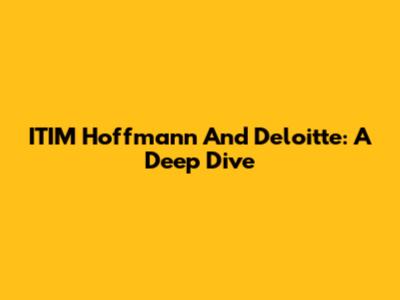 ITIM Hoffmann And Deloitte: A Deep Dive