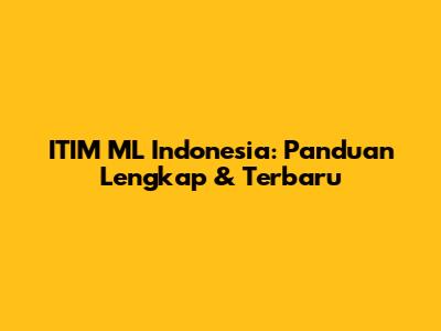 ITIM ML Indonesia: Panduan Lengkap & Terbaru