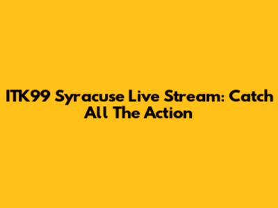 ITK99 Syracuse Live Stream: Catch All The Action