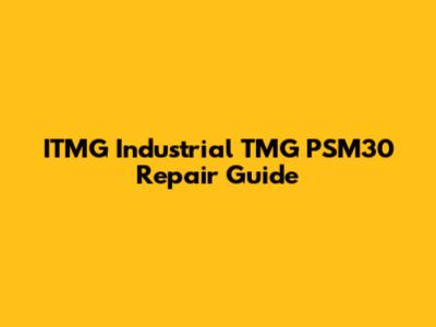 ITMG Industrial TMG PSM30 Repair Guide