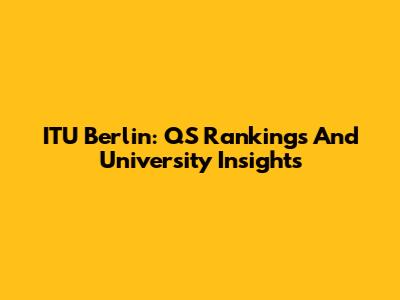 ITU Berlin: QS Rankings And University Insights