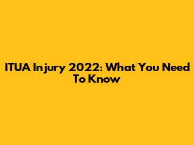 ITUA Injury 2022: What You Need To Know