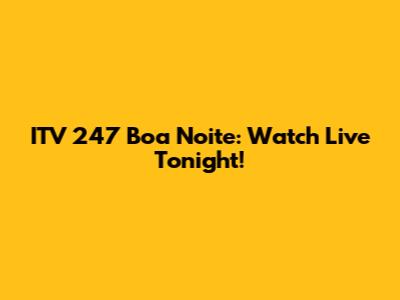 ITV 247 Boa Noite: Watch Live Tonight!