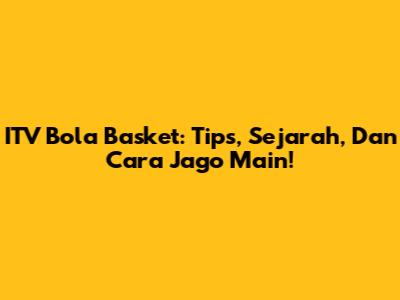 ITV Bola Basket: Tips, Sejarah, Dan Cara Jago Main!