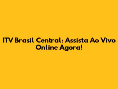 ITV Brasil Central: Assista Ao Vivo Online Agora!