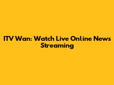 ITV Wan: Watch Live Online News Streaming