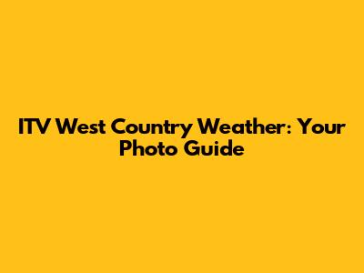 ITV West Country Weather: Your Photo Guide
