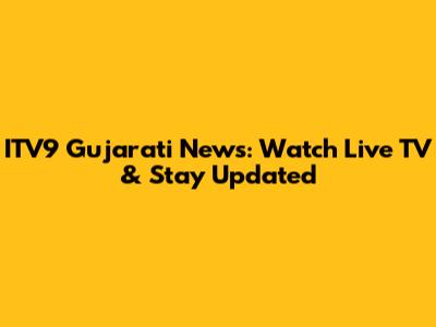 ITV9 Gujarati News: Watch Live TV & Stay Updated
