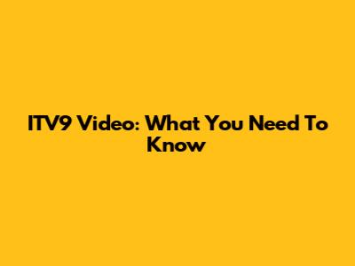 ITV9 Video: What You Need To Know