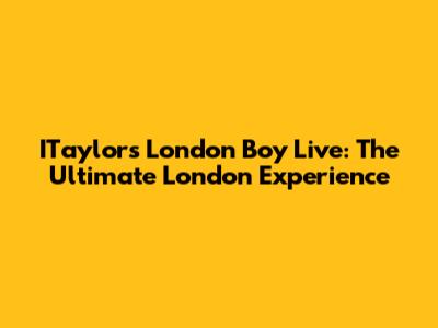 ITaylor's 'London Boy' Live: The Ultimate London Experience