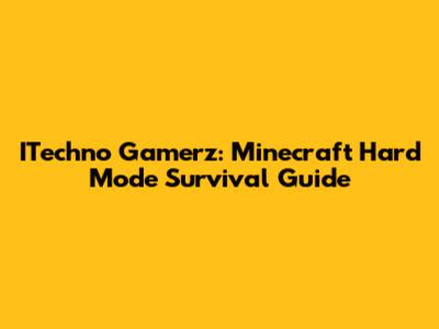 ITechno Gamerz: Minecraft Hard Mode Survival Guide