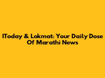 IToday & Lokmat: Your Daily Dose Of Marathi News