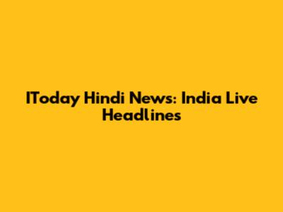 IToday Hindi News: India Live Headlines