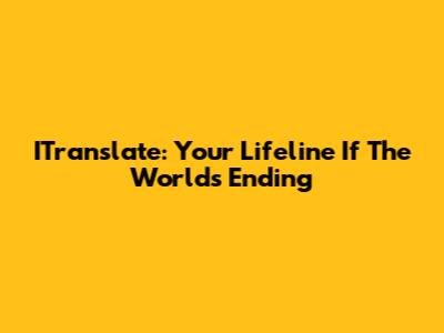 ITranslate: Your Lifeline If The World's Ending