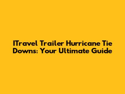 ITravel Trailer Hurricane Tie Downs: Your Ultimate Guide