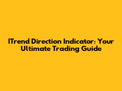 ITrend Direction Indicator: Your Ultimate Trading Guide