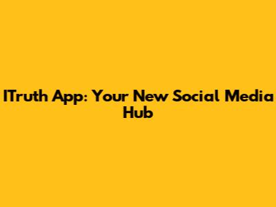 ITruth App: Your New Social Media Hub
