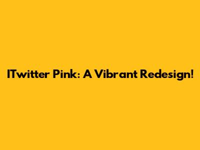 ITwitter Pink: A Vibrant Redesign!
