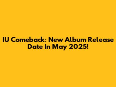IU Comeback: New Album Release Date In May 2025!
