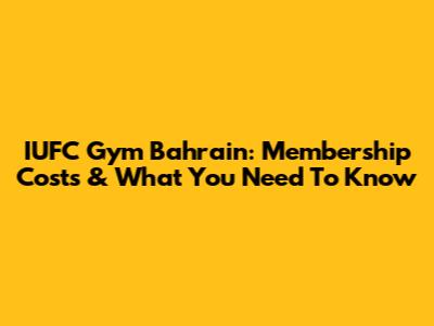 IUFC Gym Bahrain: Membership Costs & What You Need To Know