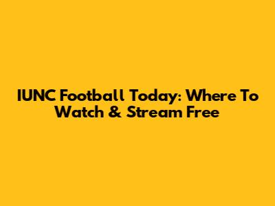 IUNC Football Today: Where To Watch & Stream Free