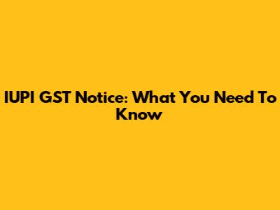 IUPI GST Notice: What You Need To Know