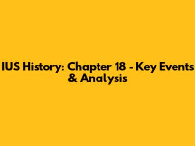 IUS History: Chapter 18 - Key Events & Analysis