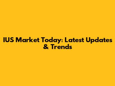 IUS Market Today: Latest Updates & Trends