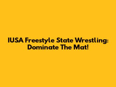IUSA Freestyle State Wrestling: Dominate The Mat!