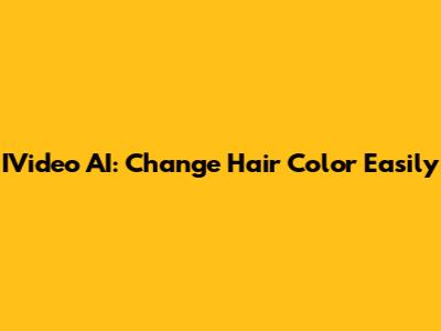 IVideo AI: Change Hair Color Easily