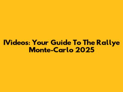 IVideos: Your Guide To The Rallye Monte-Carlo 2025