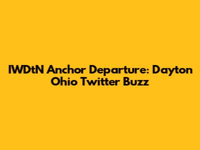 IWDtN Anchor Departure: Dayton Ohio Twitter Buzz