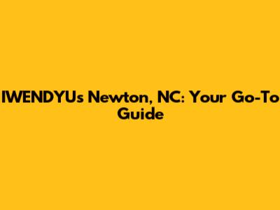 IWENDYU's Newton, NC: Your Go-To Guide